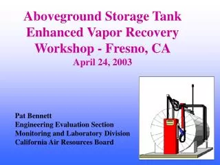 Aboveground Storage Tank Enhanced Vapor Recovery Workshop - Fresno, CA April 24, 2003