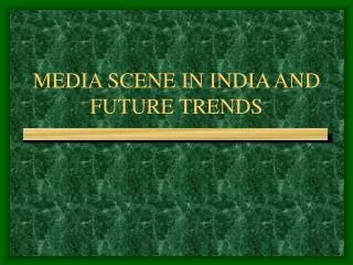 MEDIA SCENE IN INDIA AND FUTURE TRENDS