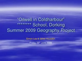“Oilwell in Coldharbour” ******** School, Dorking Summer 2009 Geography Project