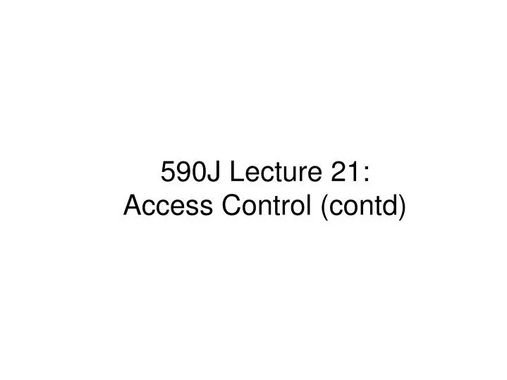590j lecture 21 access control contd