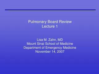 Pulmonary Board Review Lecture 1 Lisa M. Zahn, MD Mount Sinai School of Medicine Department of Emergency Medicine Novemb