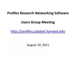 Profiles Research Networking Software Users Group Meeting http://profiles.catalyst.harvard.edu