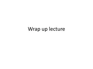 Wrap up lecture