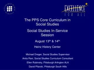 The PPS Core Curriculum in Social Studies Social Studies In-Service Session August 13 th &amp; 14 th Heinz History Cen