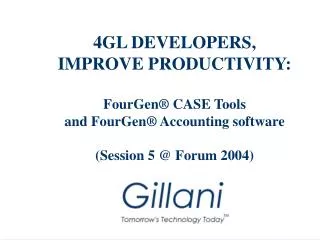 4GL DEVELOPERS, IMPROVE PRODUCTIVITY: FourGen ® C ASE Tools and FourGen ® Accounting software (Session 5 @ Forum 2004)