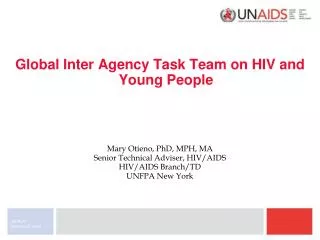 Global Inter Agency Task Team on HIV and Young People Mary Otieno, PhD, MPH, MA Senior Technical Adviser, HIV/AIDS HIV/A