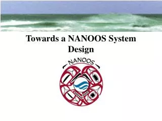 Towards a NANOOS System Design