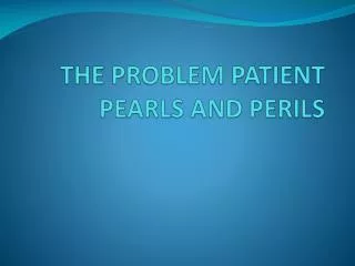 THE PROBLEM PATIENT PEARLS AND PERILS