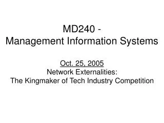 MD240 - Management Information Systems Oct. 25, 2005 Network Externalities: The Kingmaker of Tech Industry Competition