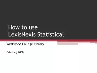 How to use LexisNexis Statistical