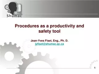 Procedures as a productivity and safety tool Jean-Yves Fiset, Eng., Ph. D. jyfiset@shumac.qc.ca