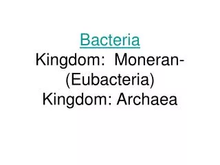 Bacteria Kingdom: Moneran- (Eubacteria) Kingdom: Archaea
