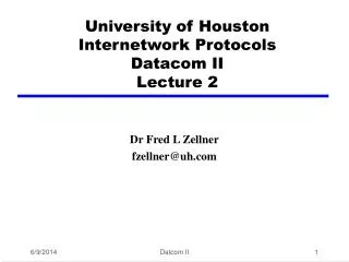 University of Houston Internetwork Protocols Datacom II Lecture 2
