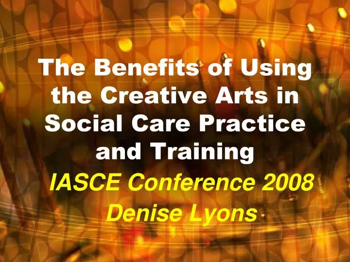 the benefits of using the creative arts in social care practice and training