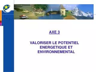AXE 3 VALORISER LE POTENTIEL ENERGETIQUE ET ENVIRONNEMENTAL
