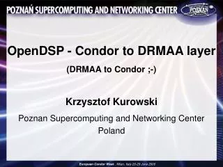 OpenDSP - Condor to DRMAA layer (DRMAA to Condor ;-) Krzysztof Kurowski Poznan Supercomputing and Networking Center Pola