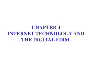 CHAPTER 4 INTERNET TECHNOLOGY AND THE DIGITAL FIRM.