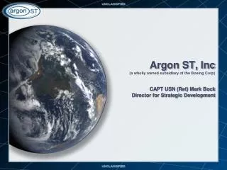 Argon ST, Inc (a wholly owned subsidiary of the Boeing Corp) CAPT USN (Ret) Mark Bock Director for Strategic Developmen