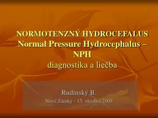 NORMOTENZNÝ HYDROCEFALUS Normal Pressure Hydrocephalus – NPH diagnostika a liečba