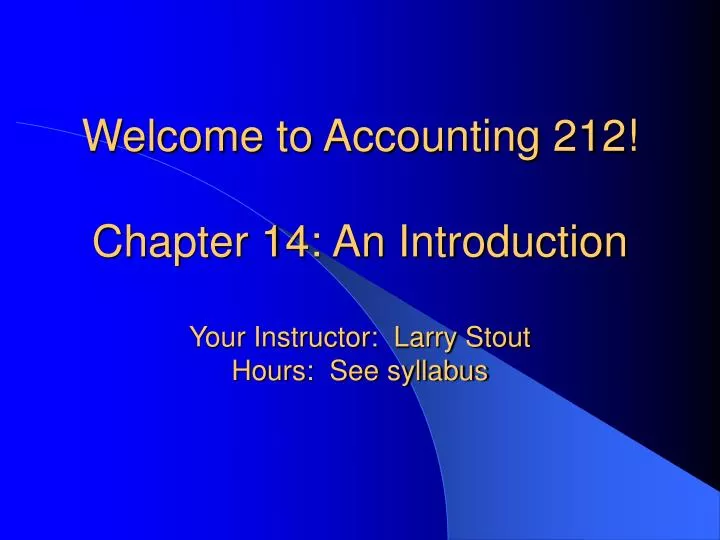 welcome to accounting 212 chapter 14 an introduction your instructor larry stout hours see syllabus