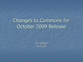 Changes to Commons for October 2009 Release