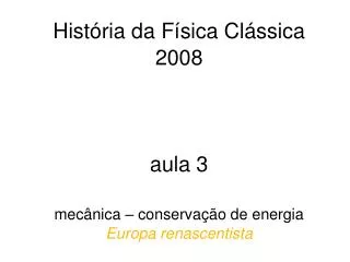 História da Física Clássica 2008 aula 3 mecânica – conservação de energia Europa renascentista