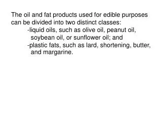 The oil and fat products used for edible purposes can be divided into two distinct classes:
