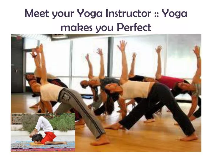 meet your yoga instructor yoga makes you perfect