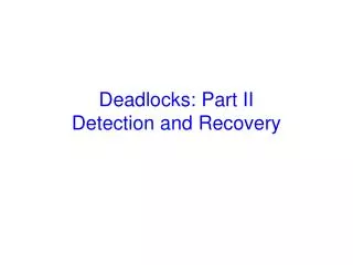 Deadlocks: Part II Detection and Recovery