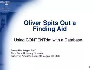 Oliver Spits Out a Finding Aid Using CONTENTdm with a Database Susan Hamburger, Ph.D. Penn State University Libraries