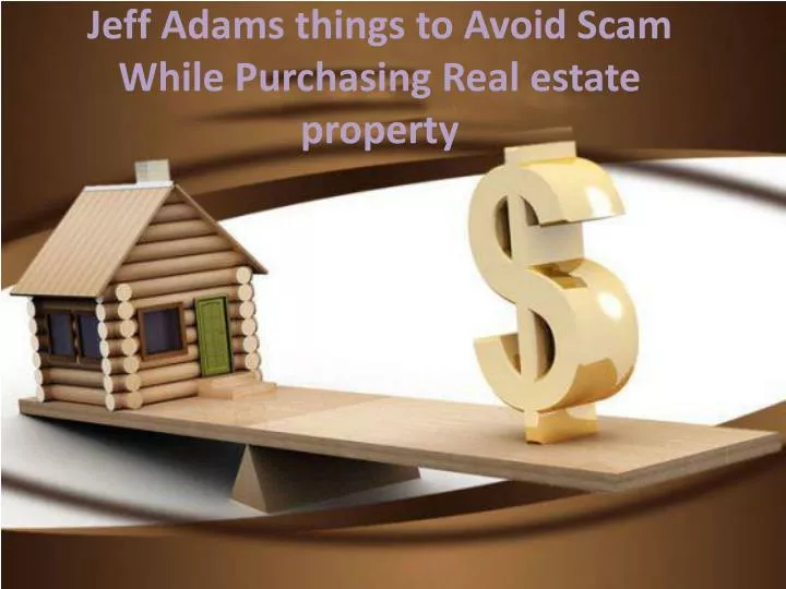 jeff adams things to avoid scam while purchasing real estate property