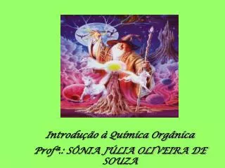 Introdução à Química Orgânica Profª.: SÔNIA JÚLIA OLIVEIRA DE SOUZA