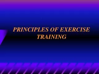 PRINCIPLES OF EXERCISE TRAINING