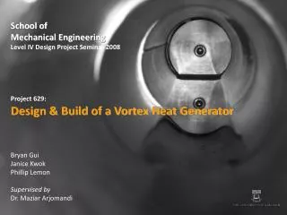 School of Mechanical Engineering Level IV Design Project Seminar 2008 Project 629: Design &amp; Build of a Vortex Heat