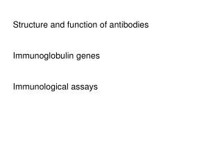 Structure and function of antibodies Immunoglobulin genes Immunological assays