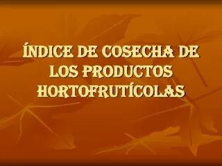 ÍNDICE DE COSECHA DE LOS PRODUCTOS HORTOFRUTÍCOLAS