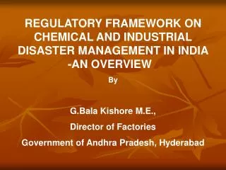 REGULATORY FRAMEWORK ON CHEMICAL AND INDUSTRIAL DISASTER MANAGEMENT IN INDIA -AN OVERVIEW	 By G.Bala Kis