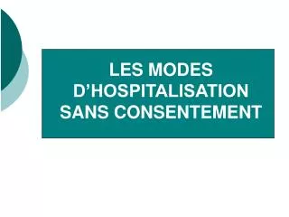 LES MODES D’HOSPITALISATION SANS CONSENTEMENT