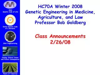 HC70A Winter 2008 Genetic Engineering in Medicine, Agriculture, and Law Professor Bob Goldberg Class Announcements 2/2