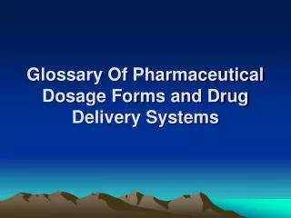 Glossary Of Pharmaceutical Dosage Forms and Drug Delivery Systems