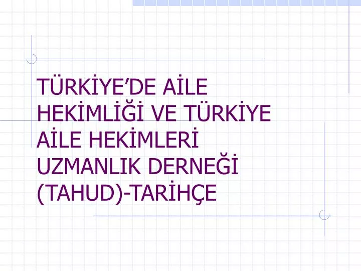 PPT - TÜRKİYE’DE AİLE HEKİMLİĞİ VE TÜRKİYE AİLE HEKİMLERİ UZMANLIK ...