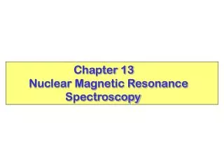 Chapter 13 Nuclear Magnetic Resonance 			 Spectroscopy