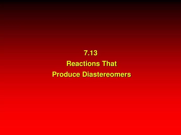 7 13 reactions that produce diastereomers
