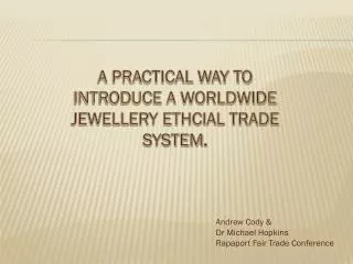 A PRACTICAL WAY TO INTRODUCE A WORLDWIDE JEWELLERY ETHCIAL TRADE SYSTEM .