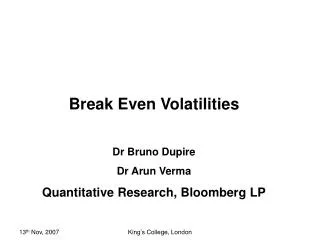 Break Even Volatilities Dr Bruno Dupire Dr Arun Verma Quantitative Research, Bloomberg LP
