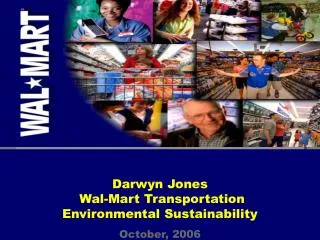 Darwyn Jones Wal-Mart Transportation Environmental Sustainability October, 2006