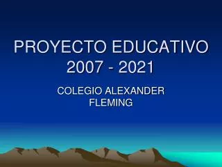 PROYECTO EDUCATIVO 2007 - 2021