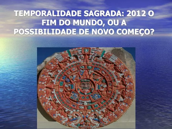 temporalidade sagrada 2012 o fim do mundo ou a possibilidade de novo come o