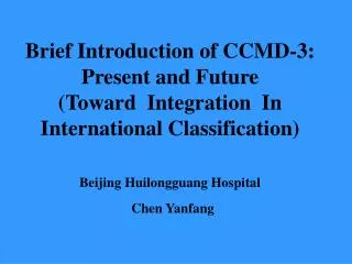 Brief Introduction of CCMD-3: Present and Future (Toward Integration In International Classification) Beijing Huilon