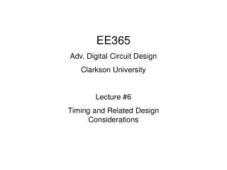 EE365 Adv. Digital Circuit Design Clarkson University Lecture #6 Timing and Related Design Considerations